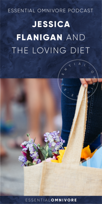 essential omnivore podcast: jessica flanigan and the loving diet